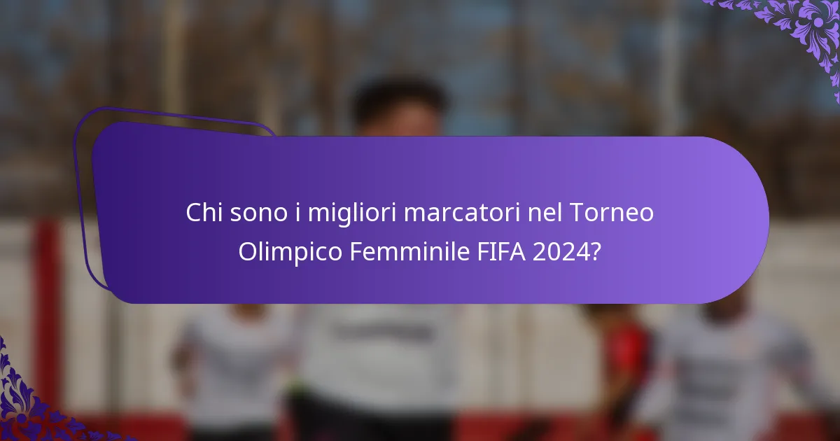 Chi sono i migliori marcatori nel Torneo Olimpico Femminile FIFA 2024?
