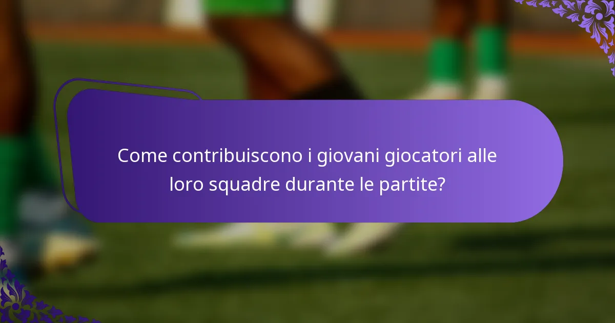 Come contribuiscono i giovani giocatori alle loro squadre durante le partite?