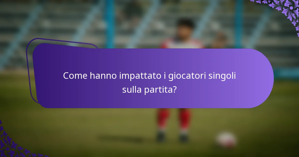 Come hanno impattato i giocatori singoli sulla partita?