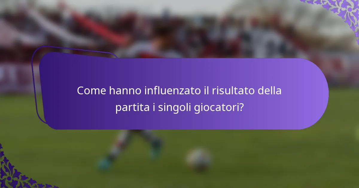 Come hanno influenzato il risultato della partita i singoli giocatori?