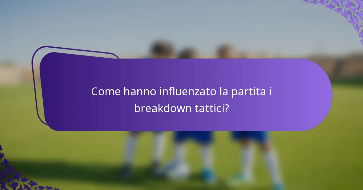 Come hanno influenzato la partita i breakdown tattici?