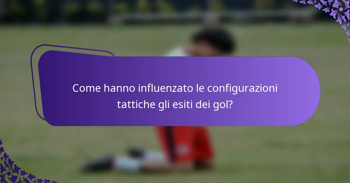 Come hanno influenzato le configurazioni tattiche gli esiti dei gol?
