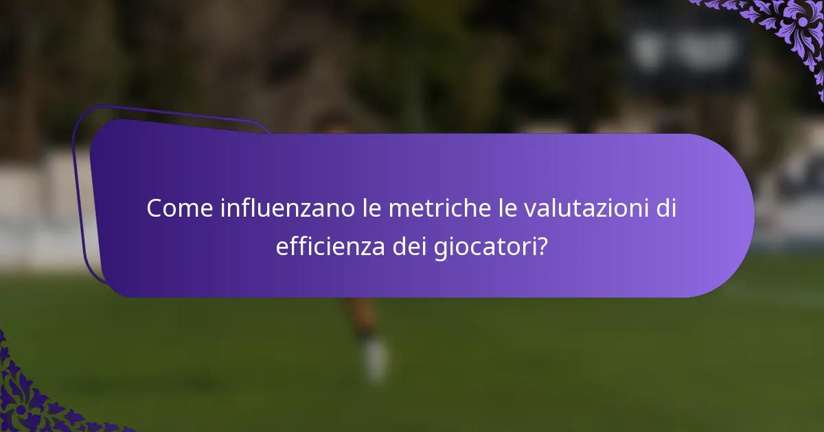 Come influenzano le metriche le valutazioni di efficienza dei giocatori?