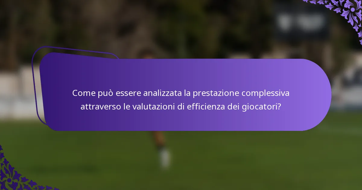 Come può essere analizzata la prestazione complessiva attraverso le valutazioni di efficienza dei giocatori?