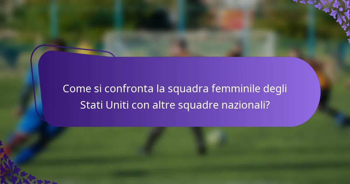 Come si confronta la squadra femminile degli Stati Uniti con altre squadre nazionali?