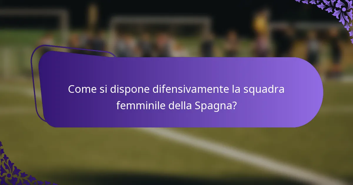 Come si dispone difensivamente la squadra femminile della Spagna?
