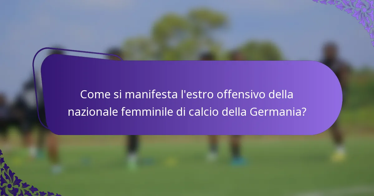 Come si manifesta l'estro offensivo della nazionale femminile di calcio della Germania?