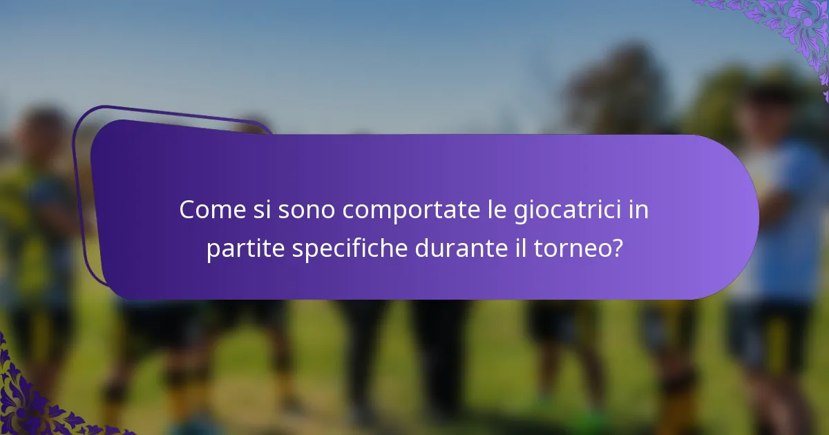 Come si sono comportate le giocatrici in partite specifiche durante il torneo?