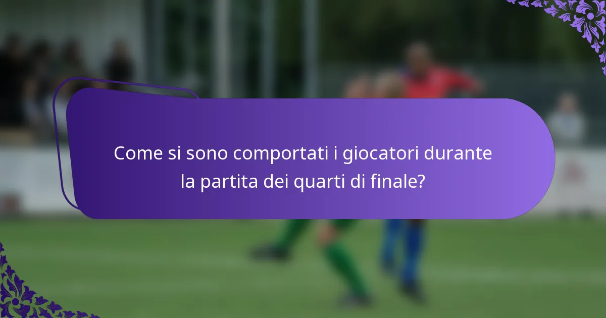 Come si sono comportati i giocatori durante la partita dei quarti di finale?