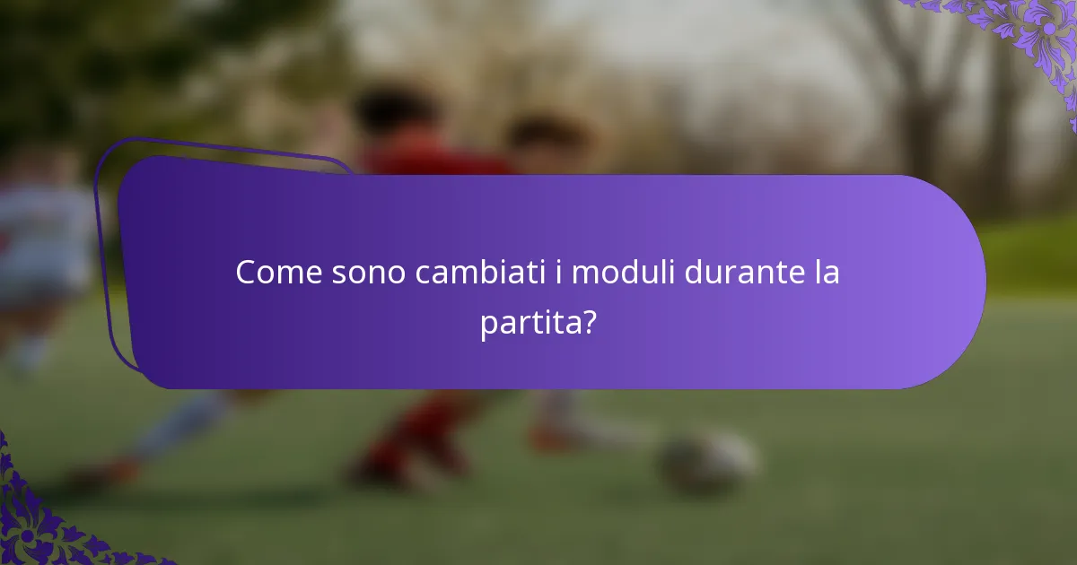 Come sono cambiati i moduli durante la partita?