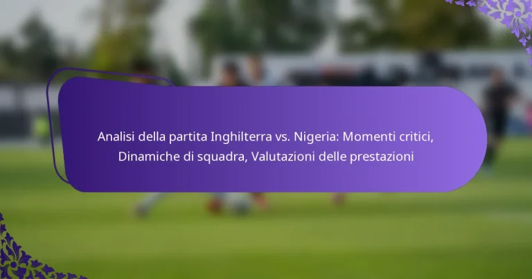 featured-image-analisi-della-partita-inghilterra-vs.-nigeria-momenti-critici-dinamiche-di-squadra-valutazioni-delle-prestazioni