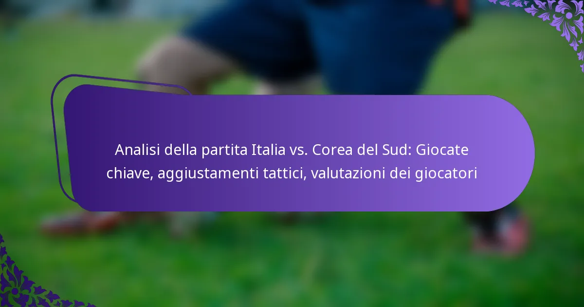 featured-image-analisi-della-partita-italia-vs.-corea-del-sud-giocate-chiave-aggiustamenti-tattici-valutazioni-dei-giocatori
