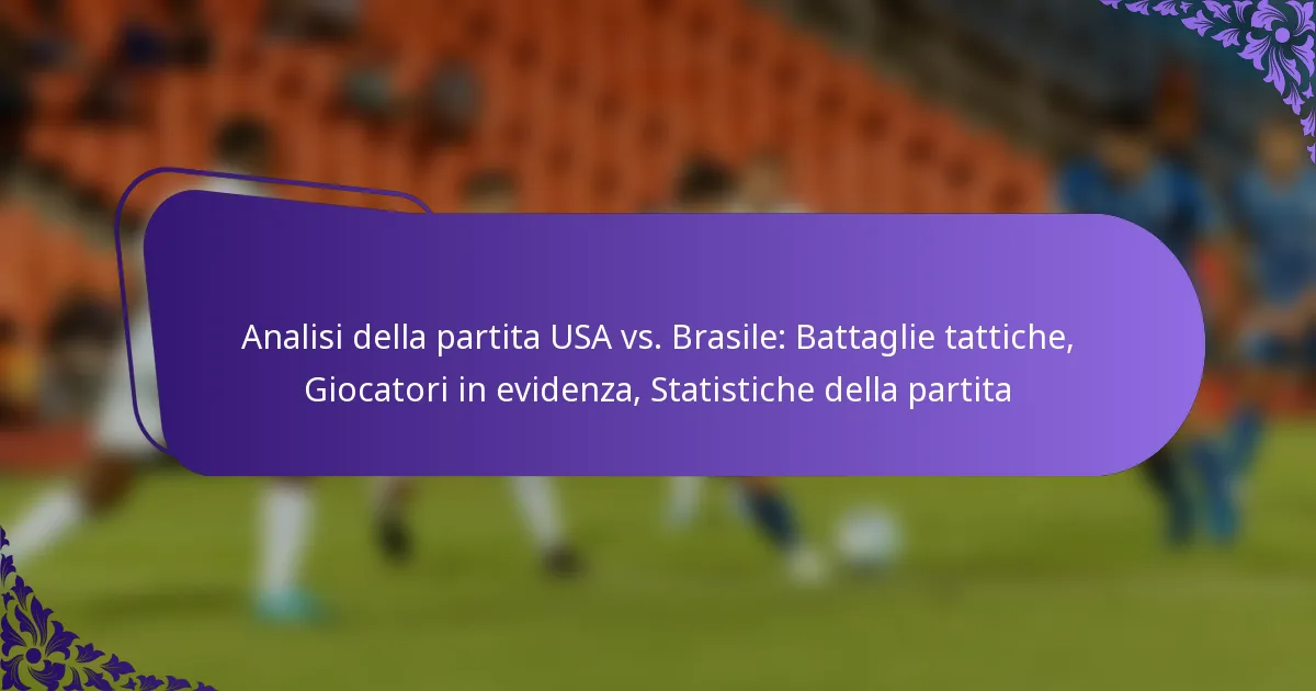 featured-image-analisi-della-partita-usa-vs.-brasile-battaglie-tattiche-giocatori-in-evidenza-statistiche-della-partita