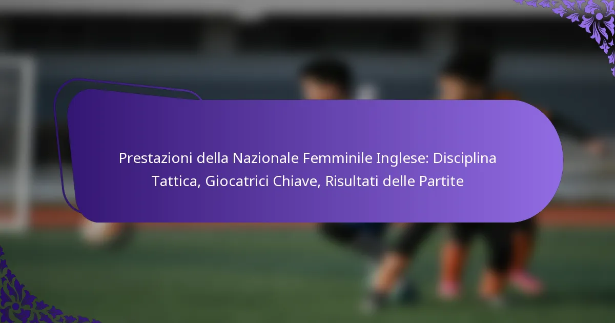 featured-image-prestazioni-della-nazionale-femminile-inglese-disciplina-tattica-giocatrici-chiave-risultati-delle-partite