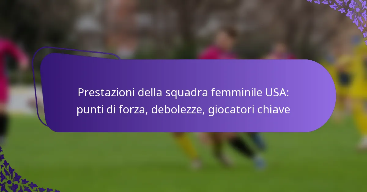 featured-image-prestazioni-della-squadra-femminile-usa-punti-di-forza-debolezze-giocatori-chiave
