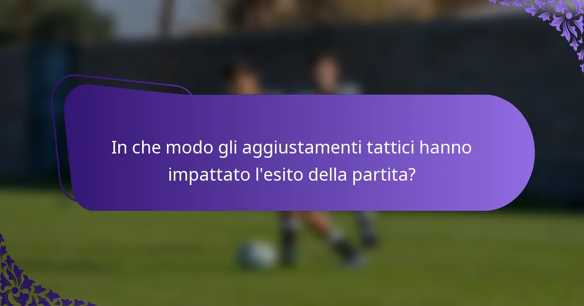 In che modo gli aggiustamenti tattici hanno impattato l'esito della partita?