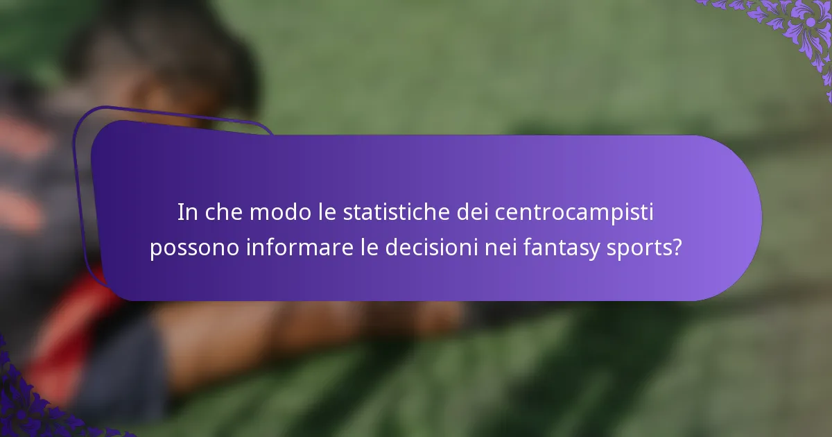 In che modo le statistiche dei centrocampisti possono informare le decisioni nei fantasy sports?