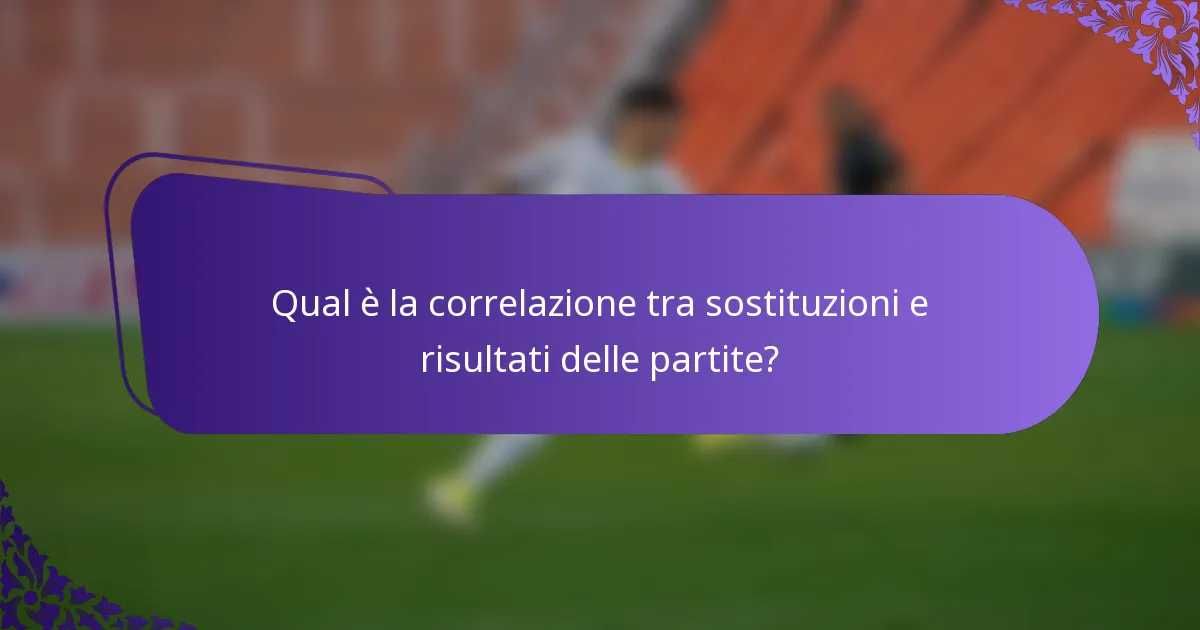 Qual è la correlazione tra sostituzioni e risultati delle partite?