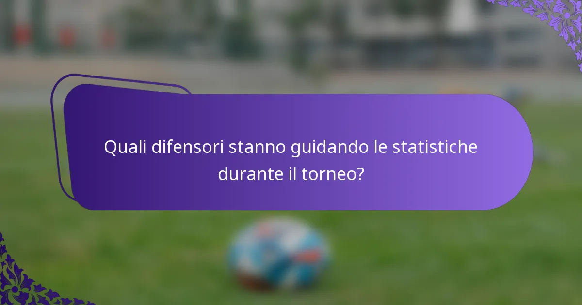 Quali difensori stanno guidando le statistiche durante il torneo?