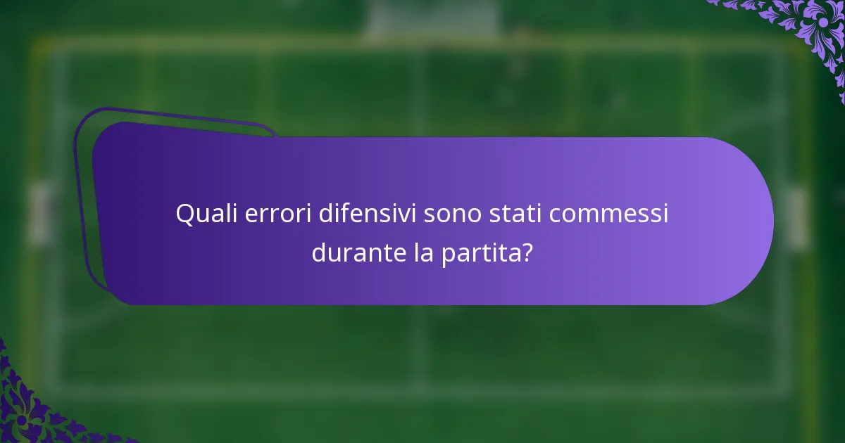 Quali errori difensivi sono stati commessi durante la partita?