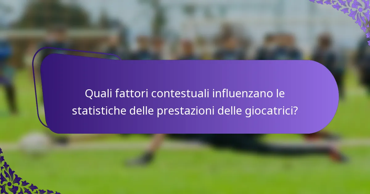 Quali fattori contestuali influenzano le statistiche delle prestazioni delle giocatrici?