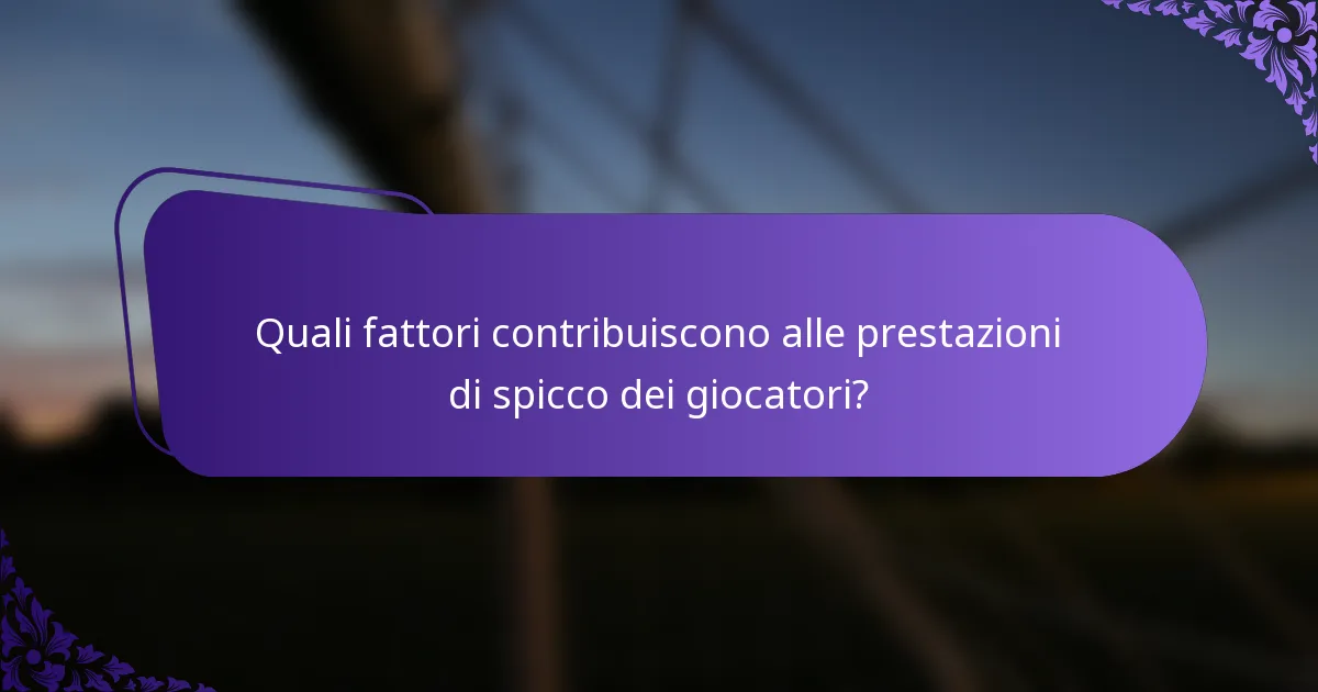 Quali fattori contribuiscono alle prestazioni di spicco dei giocatori?