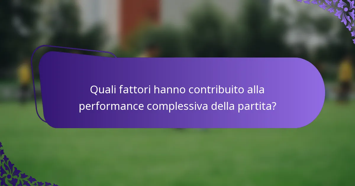 Quali fattori hanno contribuito alla performance complessiva della partita?