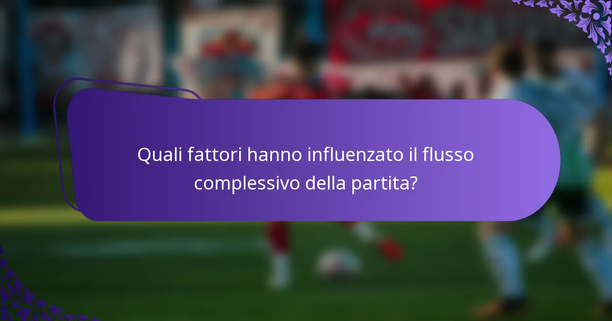 Quali fattori hanno influenzato il flusso complessivo della partita?