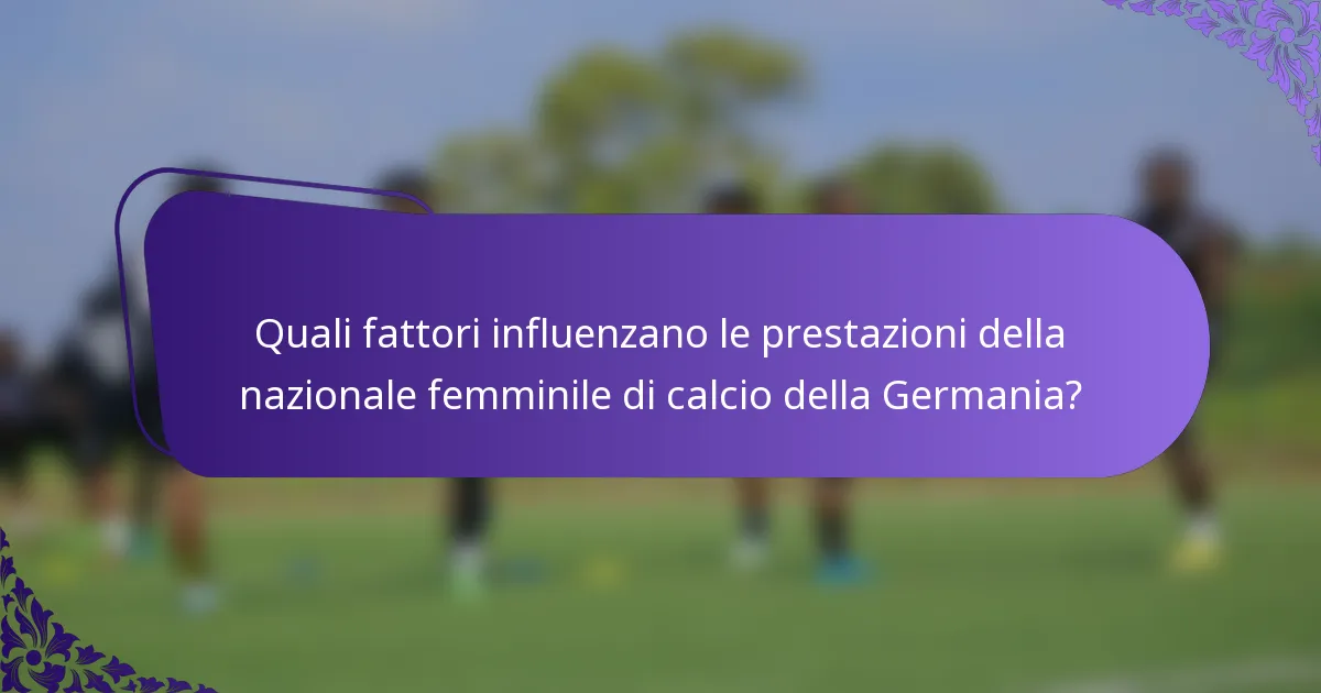 Quali fattori influenzano le prestazioni della nazionale femminile di calcio della Germania?