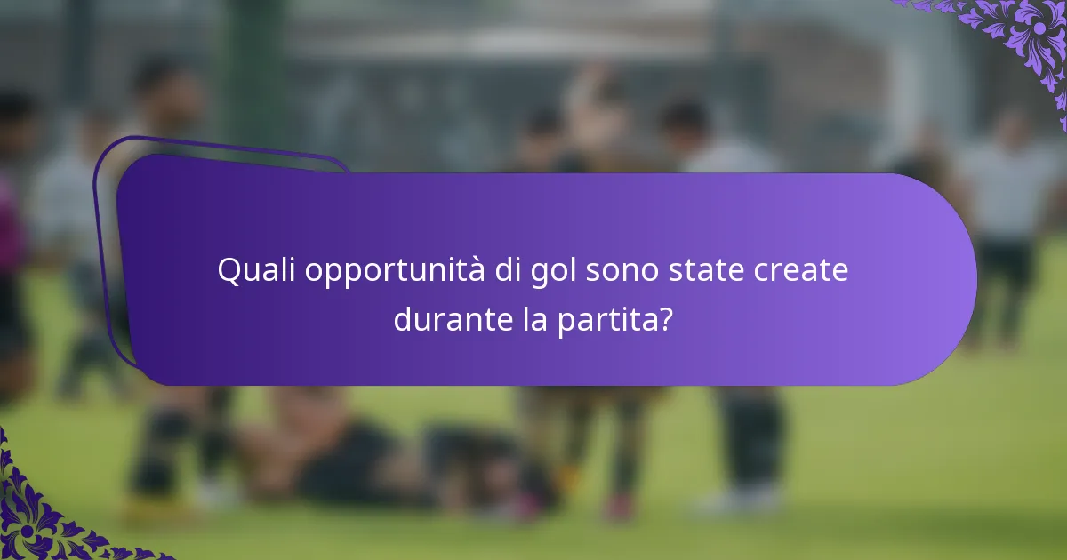 Quali opportunità di gol sono state create durante la partita?