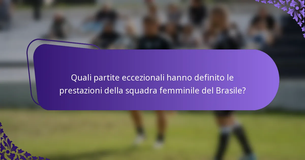 Quali partite eccezionali hanno definito le prestazioni della squadra femminile del Brasile?