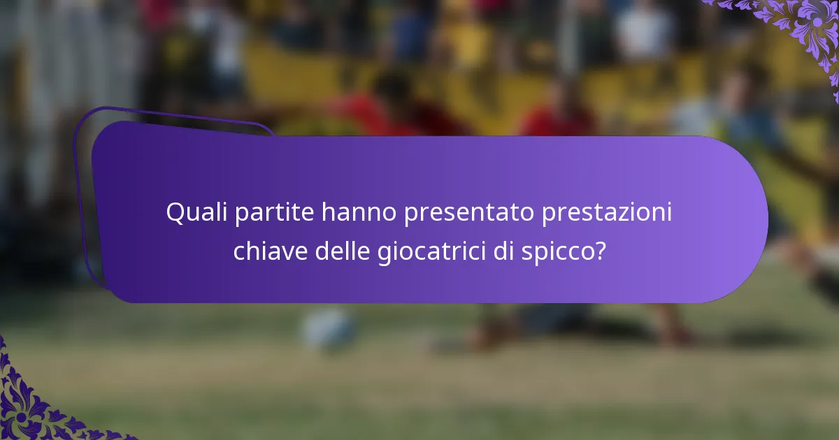 Quali partite hanno presentato prestazioni chiave delle giocatrici di spicco?