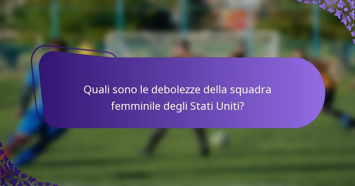 Quali sono le debolezze della squadra femminile degli Stati Uniti?