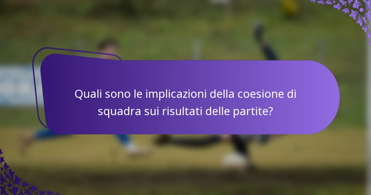Quali sono le implicazioni della coesione di squadra sui risultati delle partite?