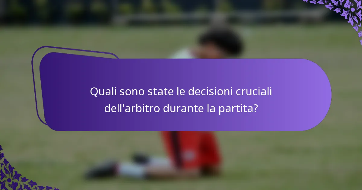 Quali sono state le decisioni cruciali dell'arbitro durante la partita?