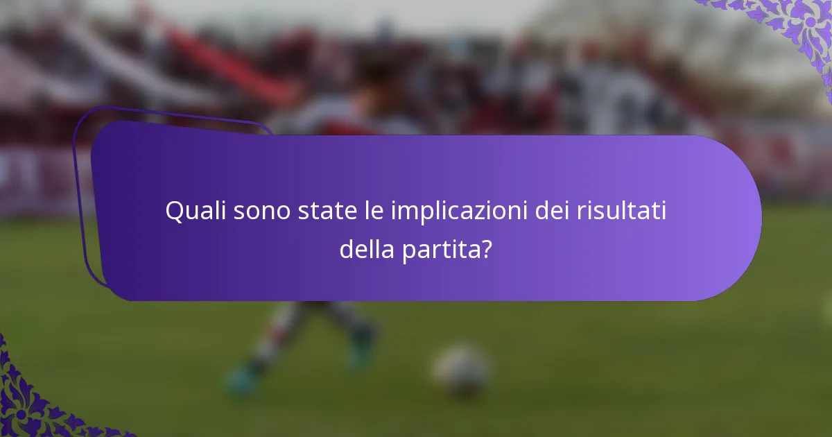 Quali sono state le implicazioni dei risultati della partita?