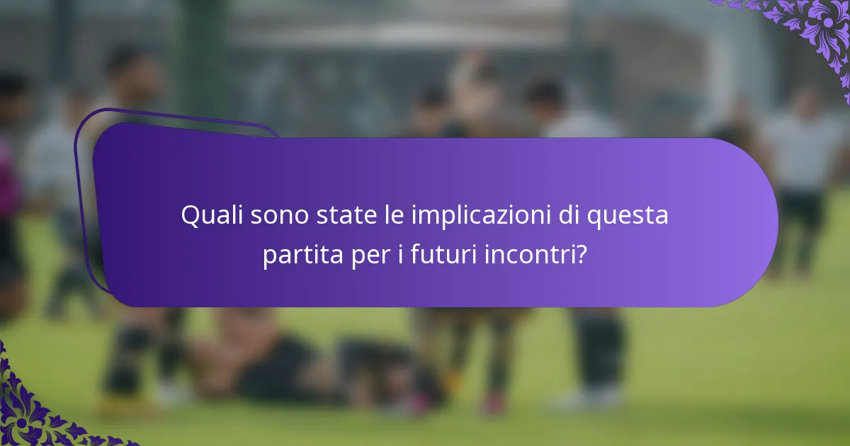 Quali sono state le implicazioni di questa partita per i futuri incontri?