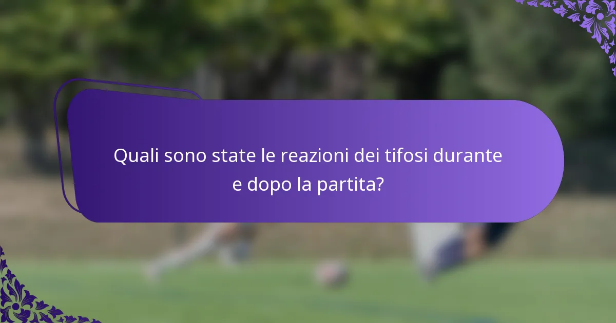 Quali sono state le reazioni dei tifosi durante e dopo la partita?