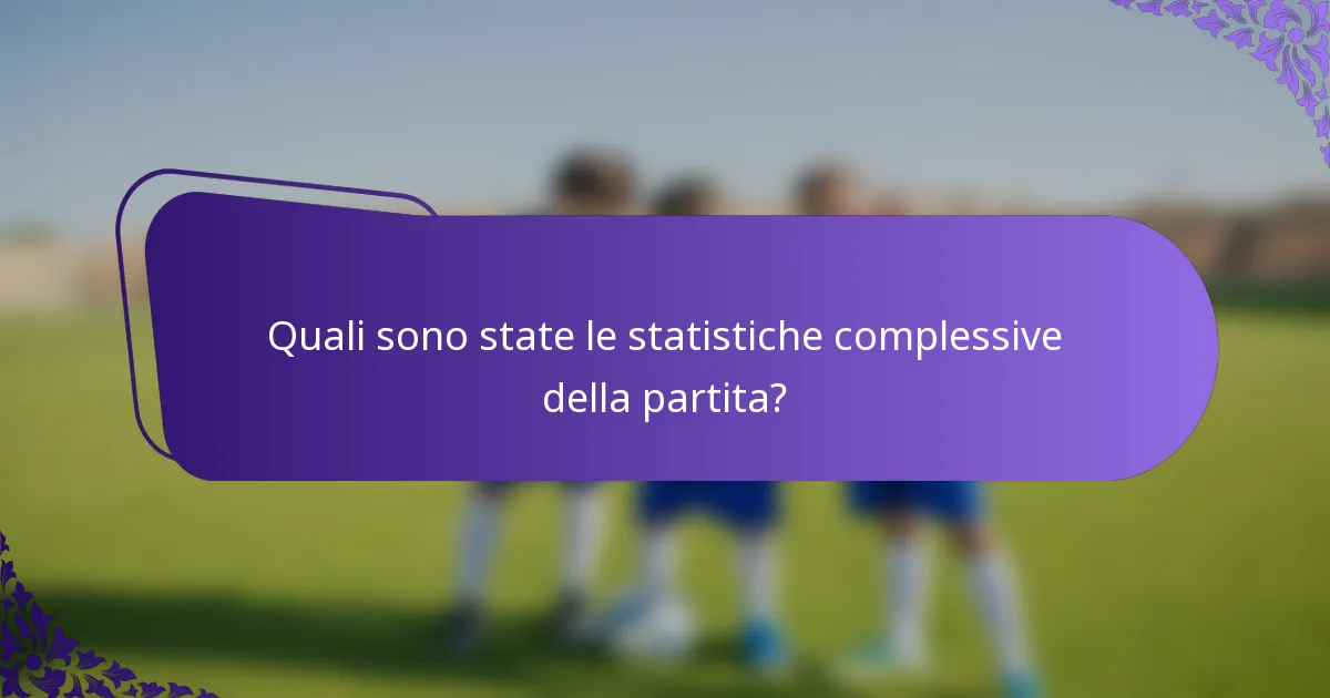 Quali sono state le statistiche complessive della partita?