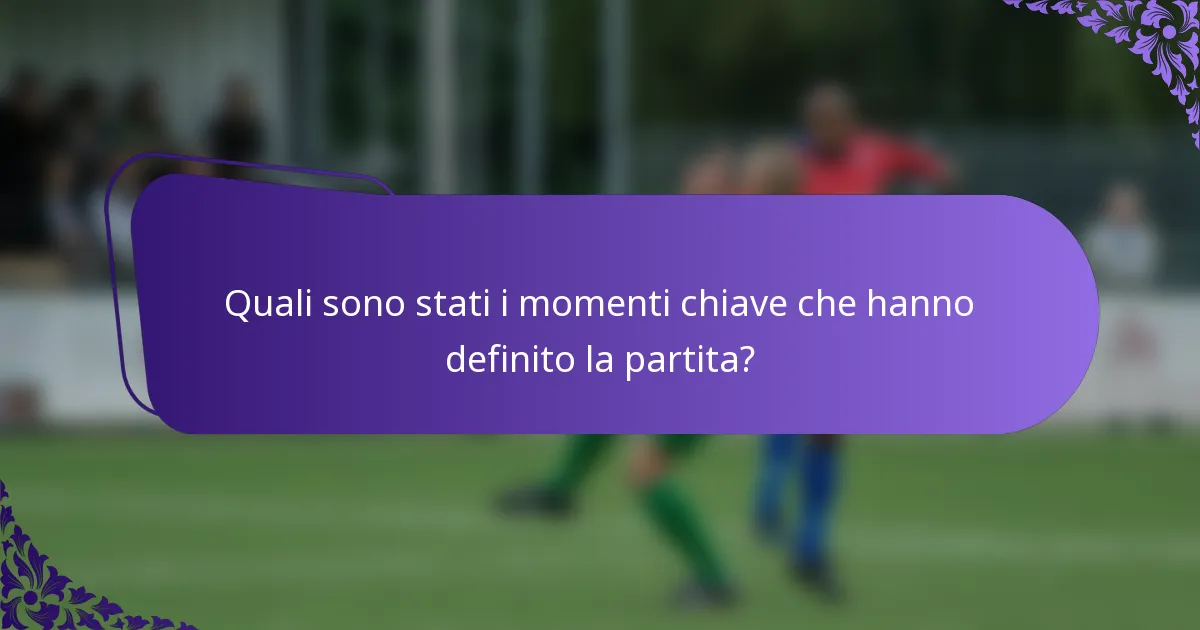 Quali sono stati i momenti chiave che hanno definito la partita?