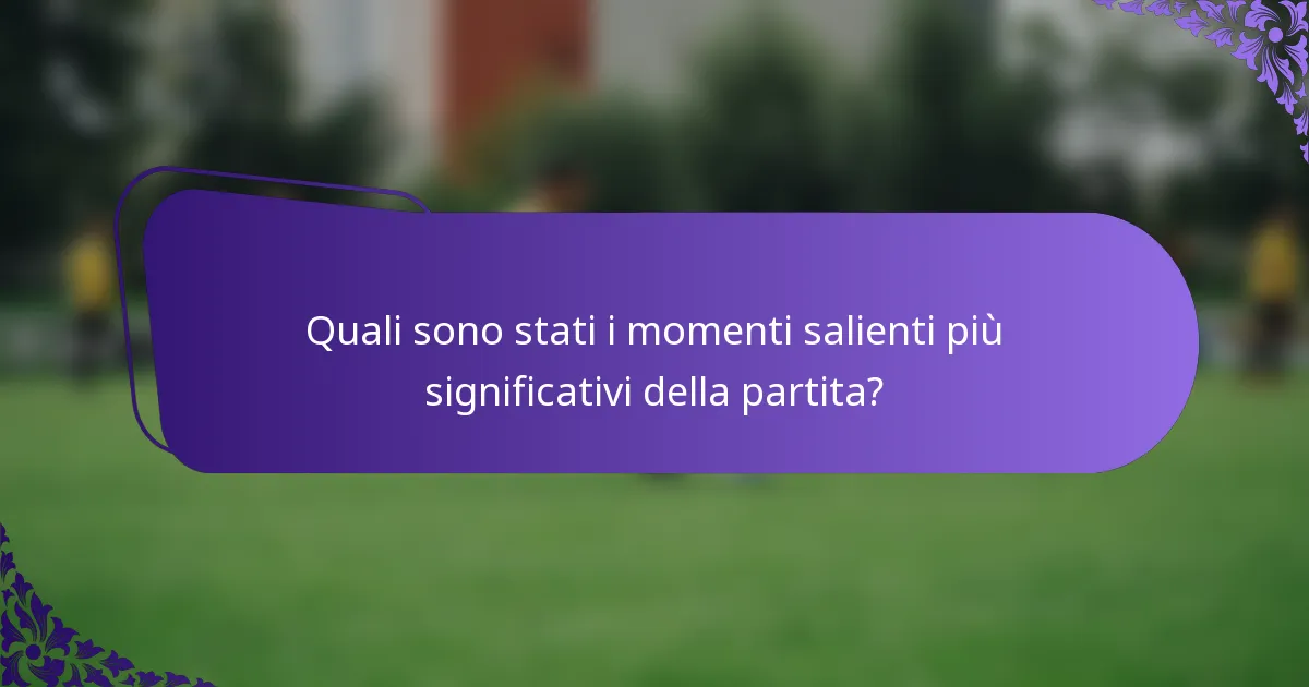 Quali sono stati i momenti salienti più significativi della partita?