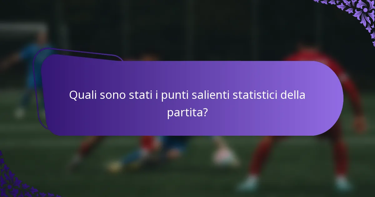 Quali sono stati i punti salienti statistici della partita?
