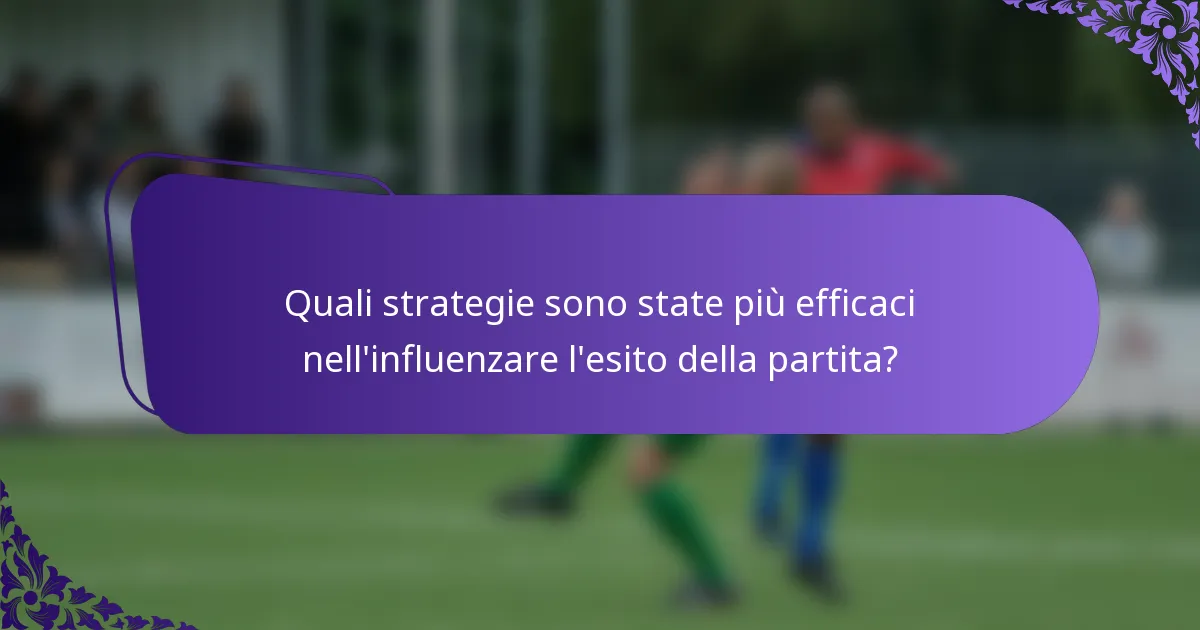 Quali strategie sono state più efficaci nell'influenzare l'esito della partita?