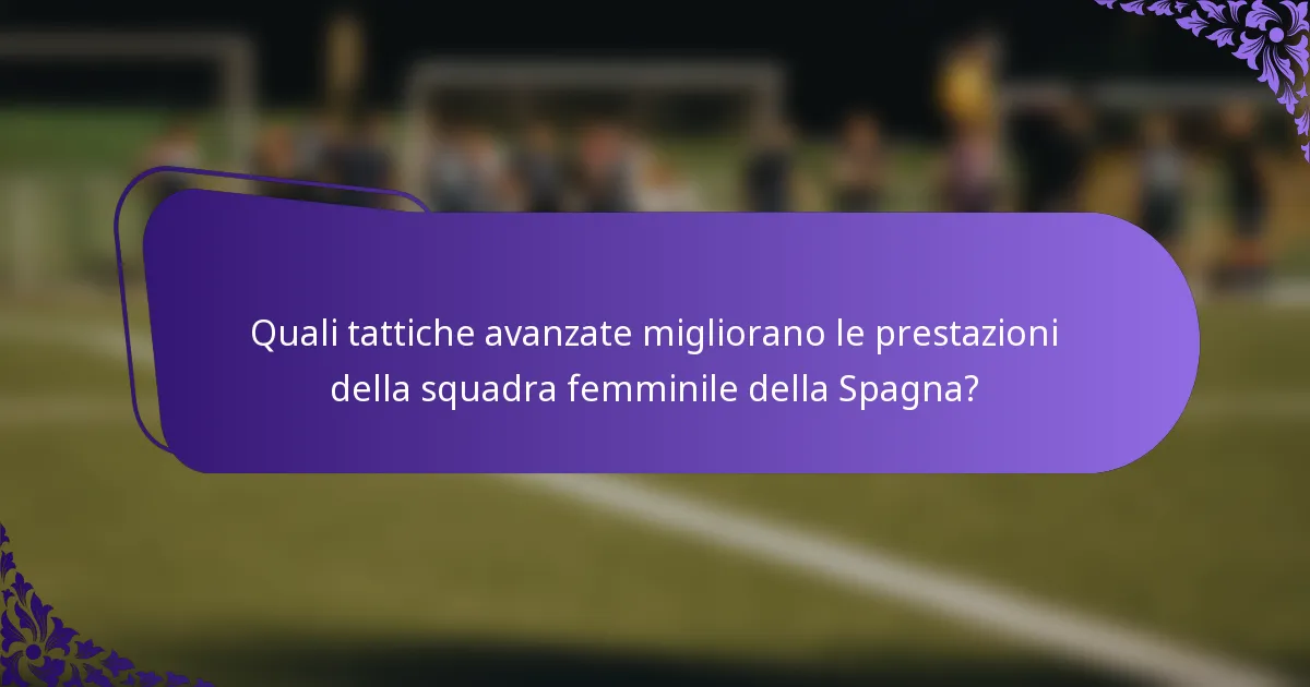 Quali tattiche avanzate migliorano le prestazioni della squadra femminile della Spagna?