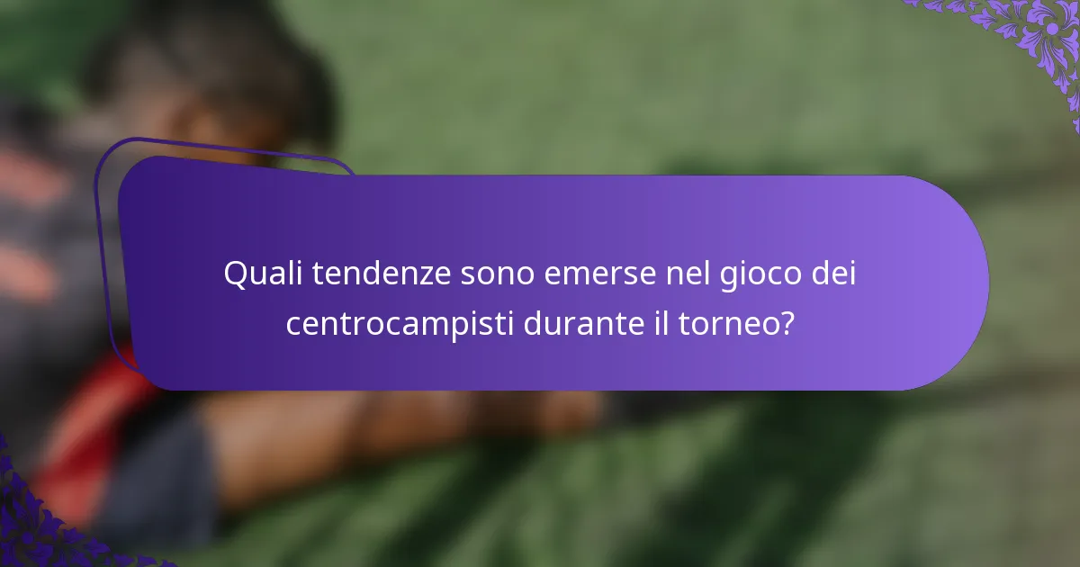 Quali tendenze sono emerse nel gioco dei centrocampisti durante il torneo?